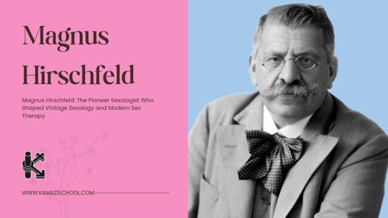 Magnus Hirschfeld: The Pioneer Sexologist Who Shaped Vintage Sexology and Modern Sex Therapy