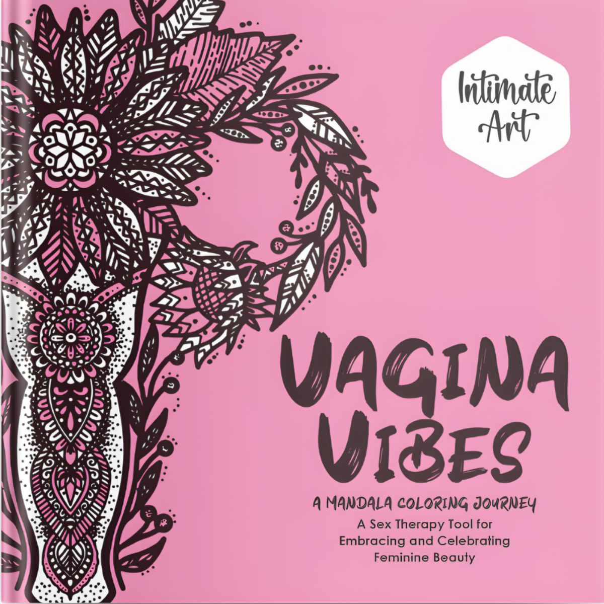 Vagina Vibes: A Mandala Coloring Journey: A Sex Therapy Tool For Embracing And Celebrating Feminine Beauty (Intimate Art)(adult coloring book)